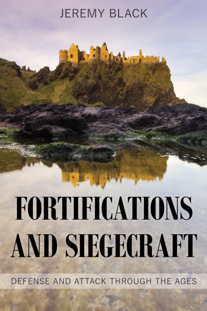 Fortifications and Siegecraft : Defense and Attack through the Ages, Hardback Book