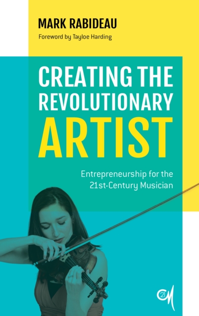 Creating the Revolutionary Artist : Entrepreneurship for the 21st-Century Musician, Paperback / softback Book
