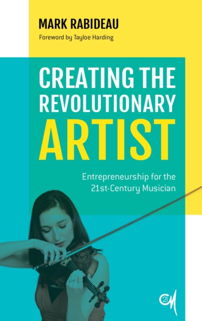 Creating the Revolutionary Artist : Entrepreneurship for the 21st-Century Musician, EPUB eBook