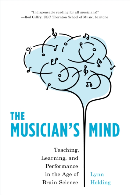 The Musician's Mind : Teaching, Learning, and Performance in the Age of Brain Science, Hardback Book