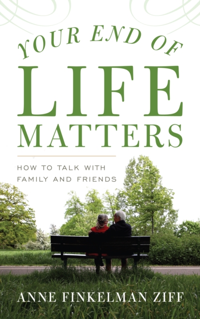 Your End of Life Matters : How to Talk with Family and Friends, Hardback Book