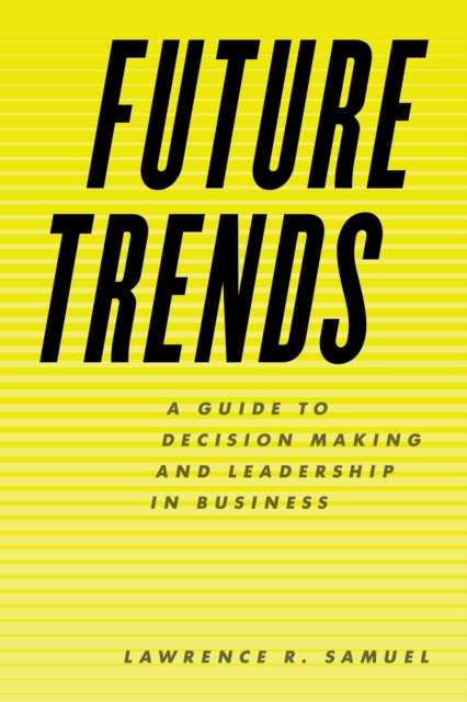Future Trends : A Guide to Decision Making and Leadership in Business, Hardback Book