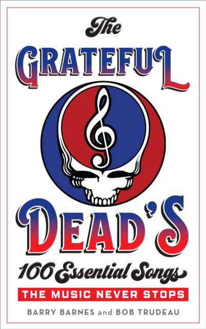 The Grateful Dead's 100 Essential Songs : The Music Never Stops, Hardback Book