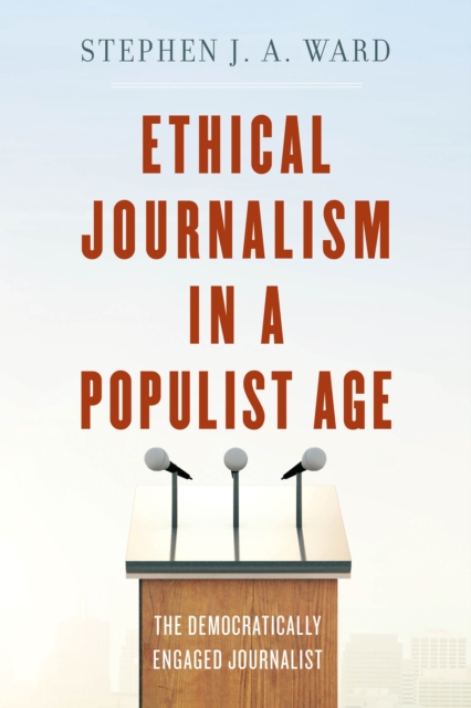 Ethical Journalism in a Populist Age : The Democratically Engaged Journalist, Hardback Book