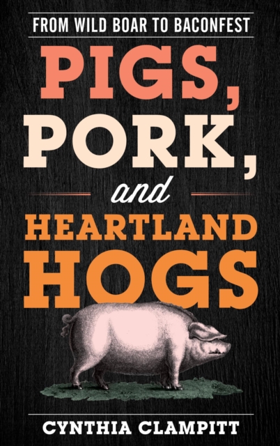 Pigs, Pork, and Heartland Hogs : From Wild Boar to Baconfest, EPUB eBook