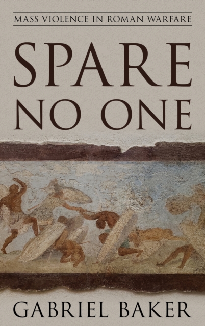 Spare No One : Mass Violence in Roman Warfare, Hardback Book