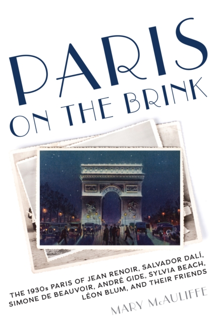 Paris on the Brink : The 1930s Paris of Jean Renoir, Salvador Dali, Simone de Beauvoir, Andre Gide, Sylvia Beach, Leon Blum, and Their Friends, Hardback Book
