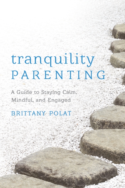 Tranquility Parenting : A Guide to Staying Calm, Mindful, and Engaged, Hardback Book