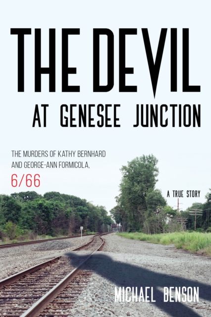 The Devil at Genesee Junction : The Murders of Kathy Bernhard and George-Ann Formicola, 6/66, Paperback / softback Book