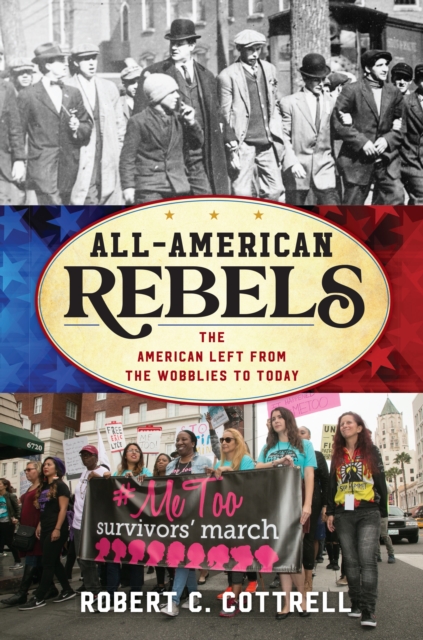 All-American Rebels : The American Left from the Wobblies to Today, Hardback Book
