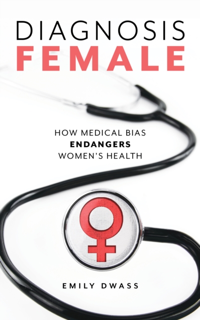 Diagnosis Female : How Medical Bias Endangers Women's Health, Hardback Book
