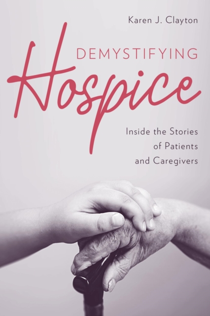 Demystifying Hospice : Inside the Stories of Patients and Caregivers, EPUB eBook