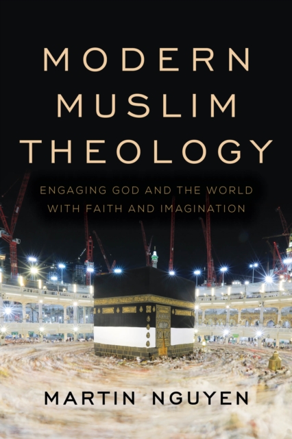 Modern Muslim Theology : Engaging God and the World with Faith and Imagination, Hardback Book
