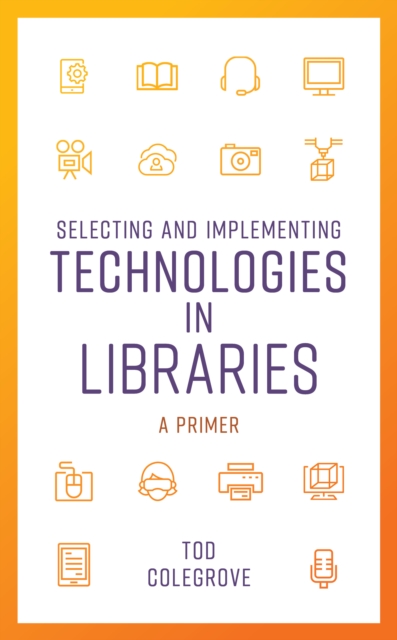 Selecting and Implementing Technologies in Libraries : A Primer, Hardback Book