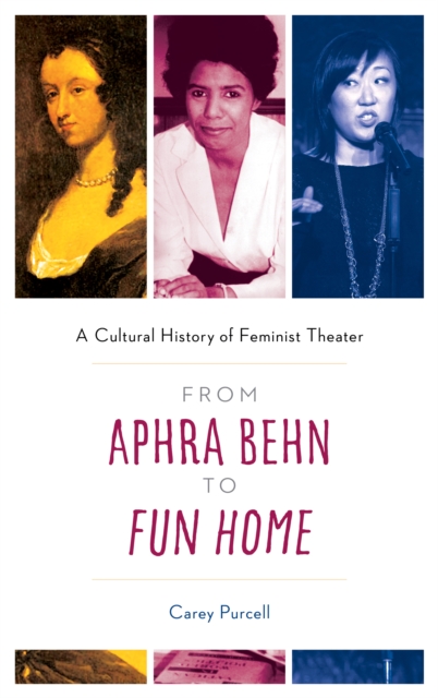 From Aphra Behn to Fun Home : A Cultural History of Feminist Theater, Hardback Book