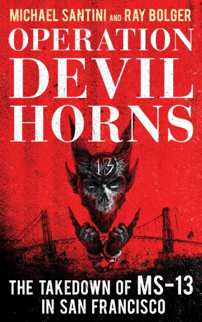 Operation Devil Horns : The Takedown of MS-13 in San Francisco, Hardback Book