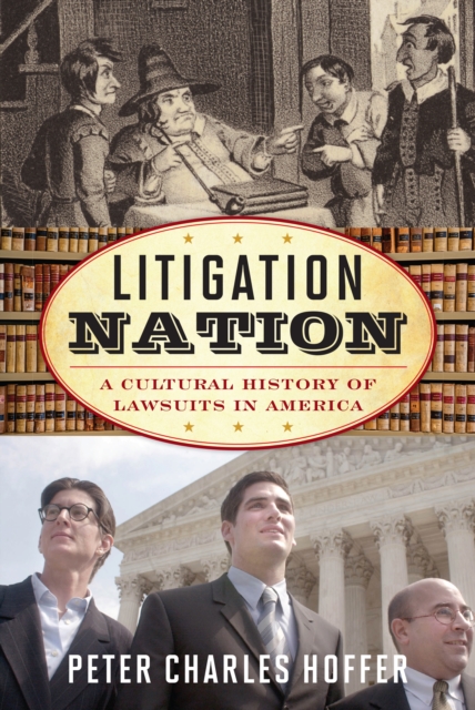 Litigation Nation : A Cultural History of Lawsuits in America, Hardback Book
