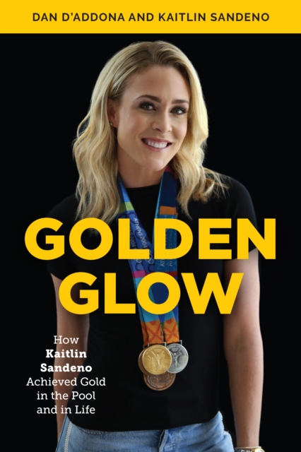 Golden Glow : How Kaitlin Sandeno Achieved Gold in the Pool and in Life, Hardback Book