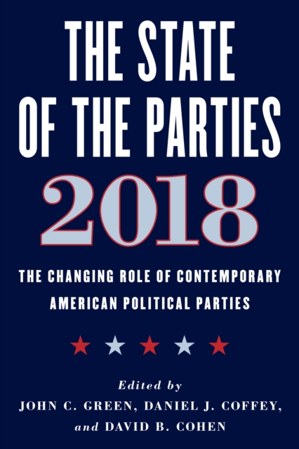 The State of the Parties 2018 : The Changing Role of Contemporary American Political Parties, Hardback Book