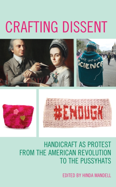 Crafting Dissent : Handicraft as Protest from the American Revolution to the Pussyhats, Hardback Book
