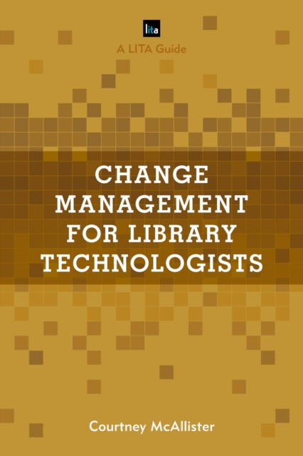 Change Management for Library Technologists : A LITA Guide, Hardback Book