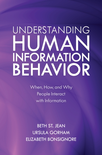 Understanding Human Information Behavior : When, How, and Why People Interact with Information, Hardback Book