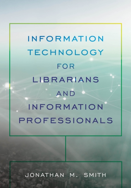Information Technology for Librarians and Information Professionals, Hardback Book