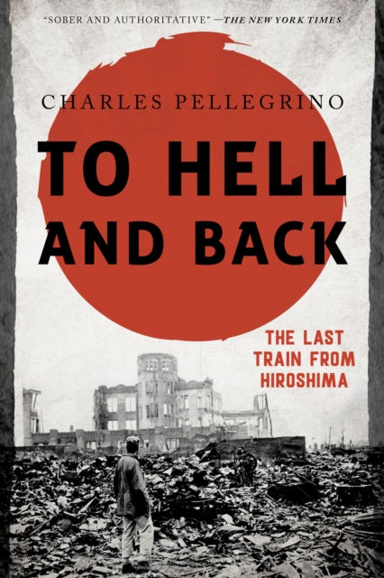 To Hell and Back : The Last Train from Hiroshima, Paperback / softback Book