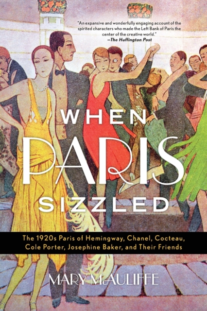 When Paris Sizzled : The 1920s Paris of Hemingway, Chanel, Cocteau, Cole Porter, Josephine Baker, and Their Friends, Paperback / softback Book