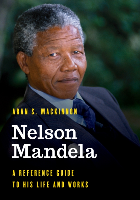 Nelson Mandela : A Reference Guide to His Life and Works, Hardback Book