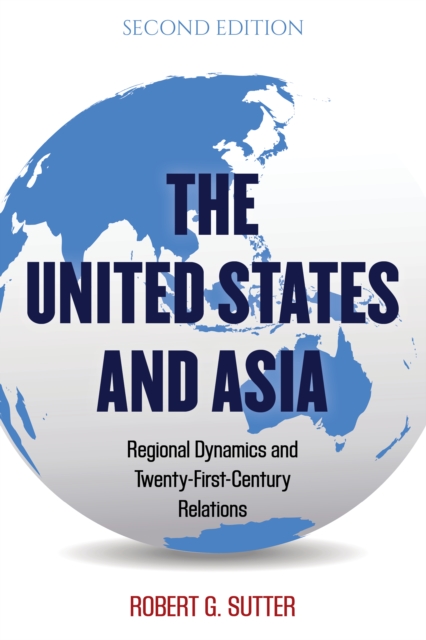 The United States and Asia : Regional Dynamics and Twenty-First-Century Relations, Hardback Book