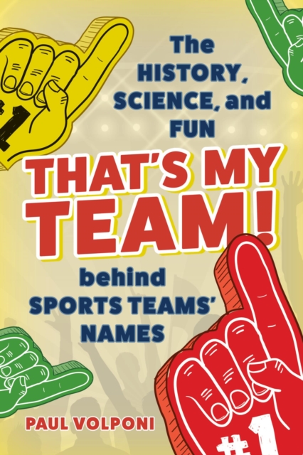 That's My Team! : The History, Science, and Fun behind Sports Teams' Names, EPUB eBook