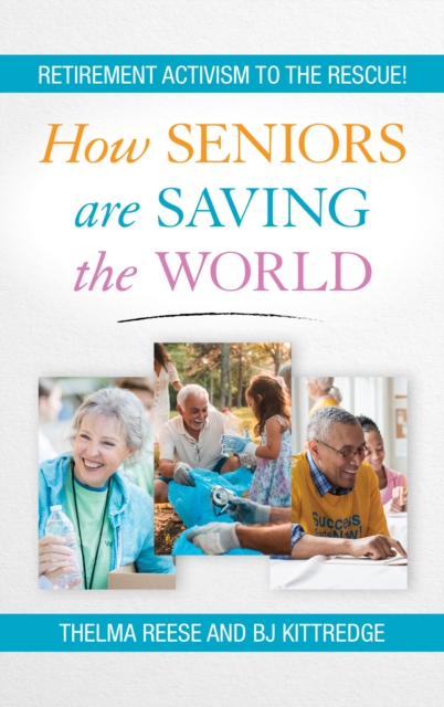 How Seniors Are Saving the World : Retirement Activism to the Rescue!, Hardback Book
