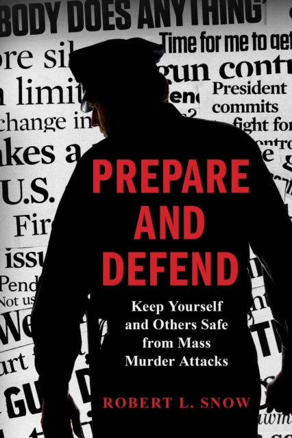 Prepare and Defend : Keep Yourself and Others Safe from Mass Murder Attacks, EPUB eBook