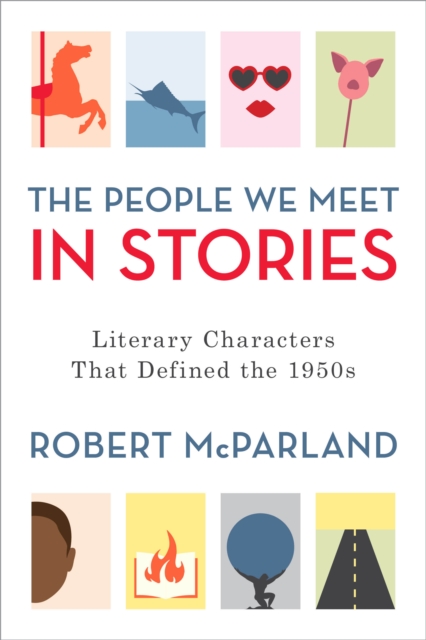 The People We Meet in Stories : Literary Characters That Defined the 1950s, Hardback Book