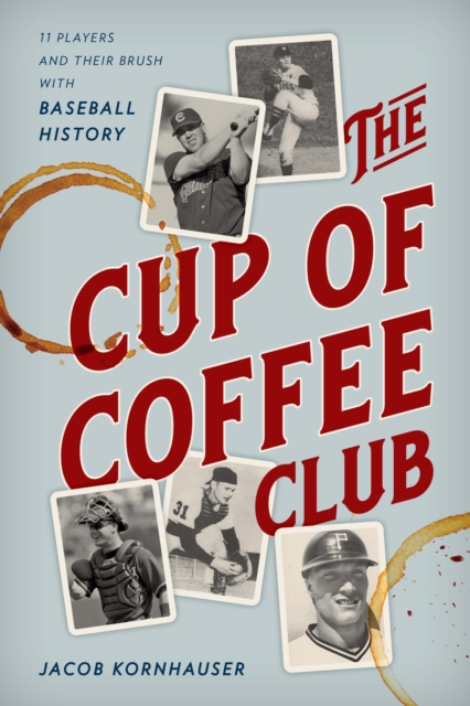 The Cup of Coffee Club : 11 Players and Their Brush with Baseball History, Hardback Book