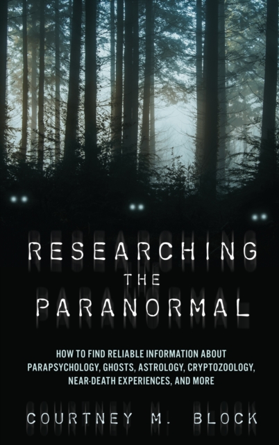 Researching the Paranormal : How to Find Reliable Information about Parapsychology, Ghosts, Astrology, Cryptozoology, Near-Death Experiences, and More, Hardback Book