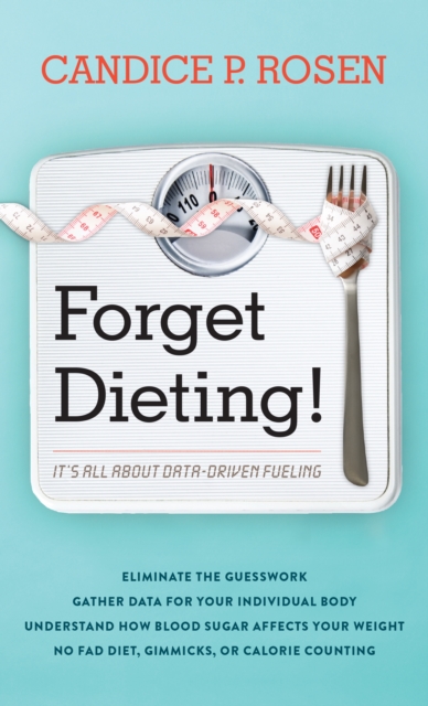 Forget Dieting! : It's All about Data-Driven Fueling, Hardback Book