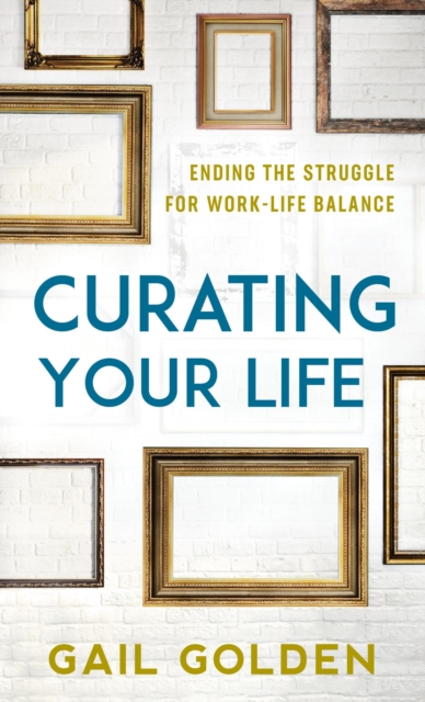 Curating Your Life : Ending the Struggle for Work-Life Balance, EPUB eBook