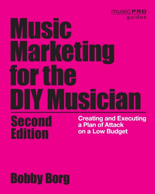 Music Marketing for the DIY Musician : Creating and Executing a Plan of Attack on a Low Budget, Paperback / softback Book
