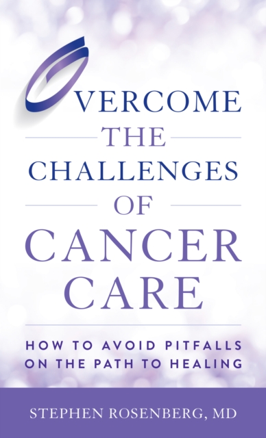 Overcome the Challenges of Cancer Care : How to Avoid Pitfalls on the Path to Healing, Hardback Book