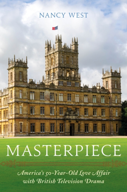 Masterpiece : America's 50-Year-Old Love Affair with British Television Drama, Hardback Book