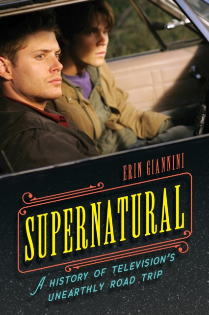Supernatural : A History of Television's Unearthly Road Trip, EPUB eBook