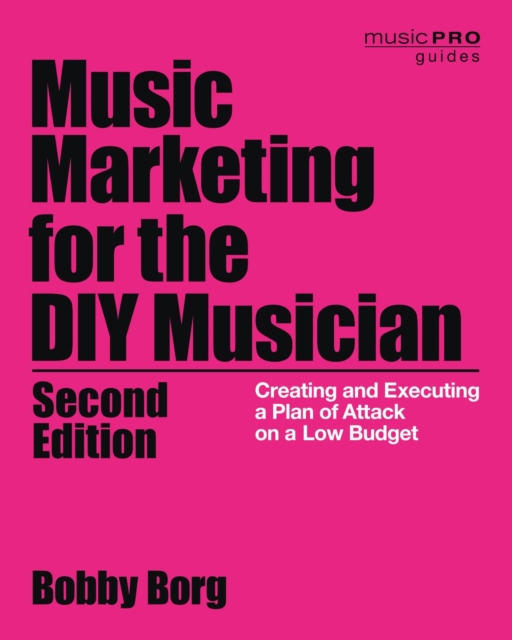 Music Marketing for the DIY Musician : Creating and Executing a Plan of Attack on a Low Budget, EPUB eBook
