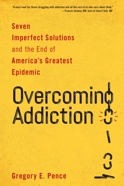 Overcoming Addiction : Seven Imperfect Solutions and the End of America's Greatest Epidemic, Hardback Book