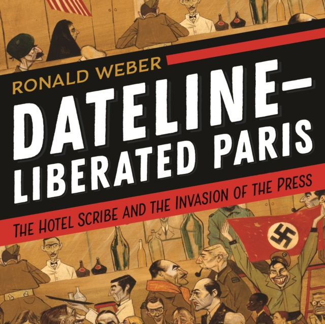 Dateline--Liberated Paris : The Hotel Scribe and the Invasion of the Press, Downloadable audio file Book