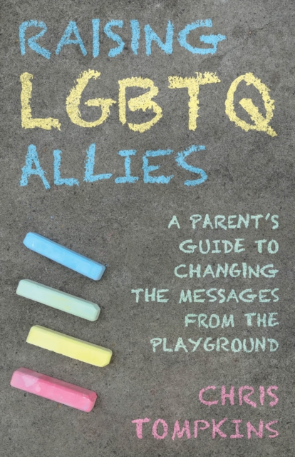 Raising LGBTQ Allies : A Parent's Guide to Changing the Messages from the Playground, Hardback Book