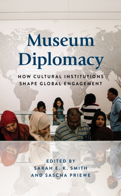 Museum Diplomacy : How Cultural Institutions Shape Global Engagement, Hardback Book