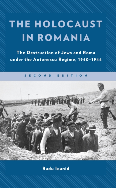 The Holocaust in Romania : The Destruction of Jews and Roma under the Antonescu Regime, 1940–1944, Hardback Book