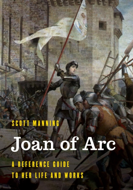 Joan of Arc : A Reference Guide to Her Life and Works, Hardback Book